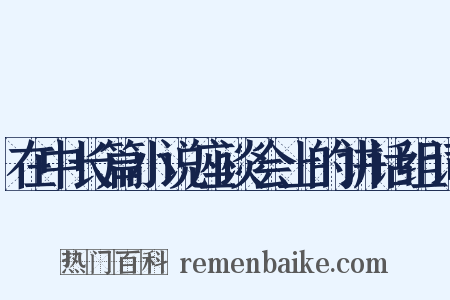 在中长篇小说座谈会上的讲话组词是什么意思的图片